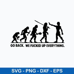 Go Back We Fucked Up Everything Svg, Png Dxf Eps File
