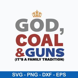 good god coal and guns it_s a family tradition svg, png dxf eps file