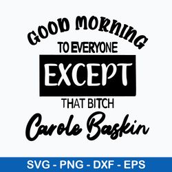 Good Morning To Everyone Except That Bitch Carole Baskin Svg, Png Dxf Eps File