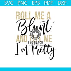 cannabis roll me a blunt and tell me im pretty svg, trending svg, cannabis svg, weed svg, marijuana svg, weed leaf svg,