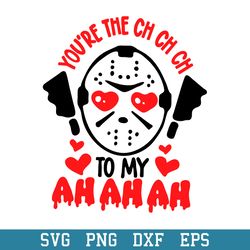 you_re the ch ch ch to ah ah ah svg, horror valentine svg, halloween svg, png dxf eps digital file