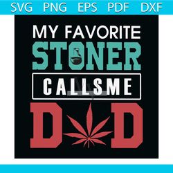 my favorite stoner calls me dad svg, trending svg, cannabis svg, weed svg, marijuana svg, weed leaf svg, love cannabis s