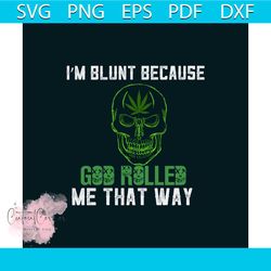 im blunt because god rolled me that way svg, trending svg, cannabis svg, weed svg, marijuana svg, weed leaf svg, love ca