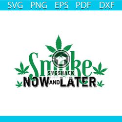 smoke now and later svg, trending svg, cannabis svg, weed svg, marijuana svg, weed leaf svg, love cannabis svg, smoking