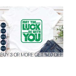 May The Luck Be With You SVG, Funny St Patricks Day Shirt SVG, Popular Svg, Png, Svg Files for Cricut, Sublimation Desig