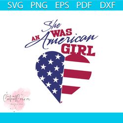 she was an american girl svg, independence day svg, 4th of july svg, american girl svg, patriotic svg, america flag, ind