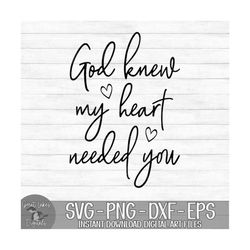 god knew my heart needed you - instant digital download - svg, png, dxf, and eps files included!