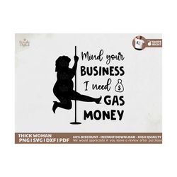 mind your business need gas money svg, funny quote svg cut files,thick woman svg, digital download