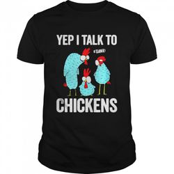 yep i talk to chickens shirt