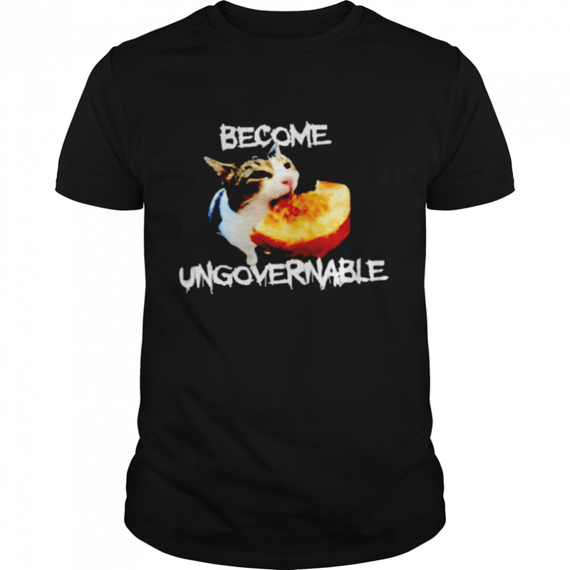 Cat become ungovernable shirt.jpg