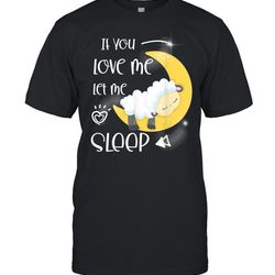 if you love me let me sleep shirt