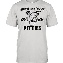 pitbull show me your pitties shirt