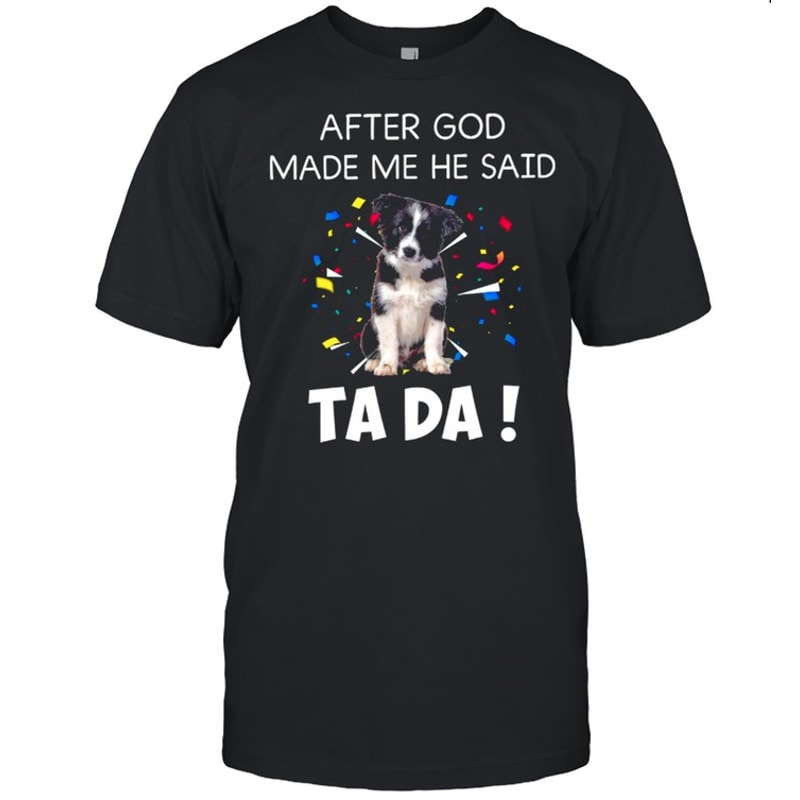 After God Made Me He Said Ta Da shirt.jpg