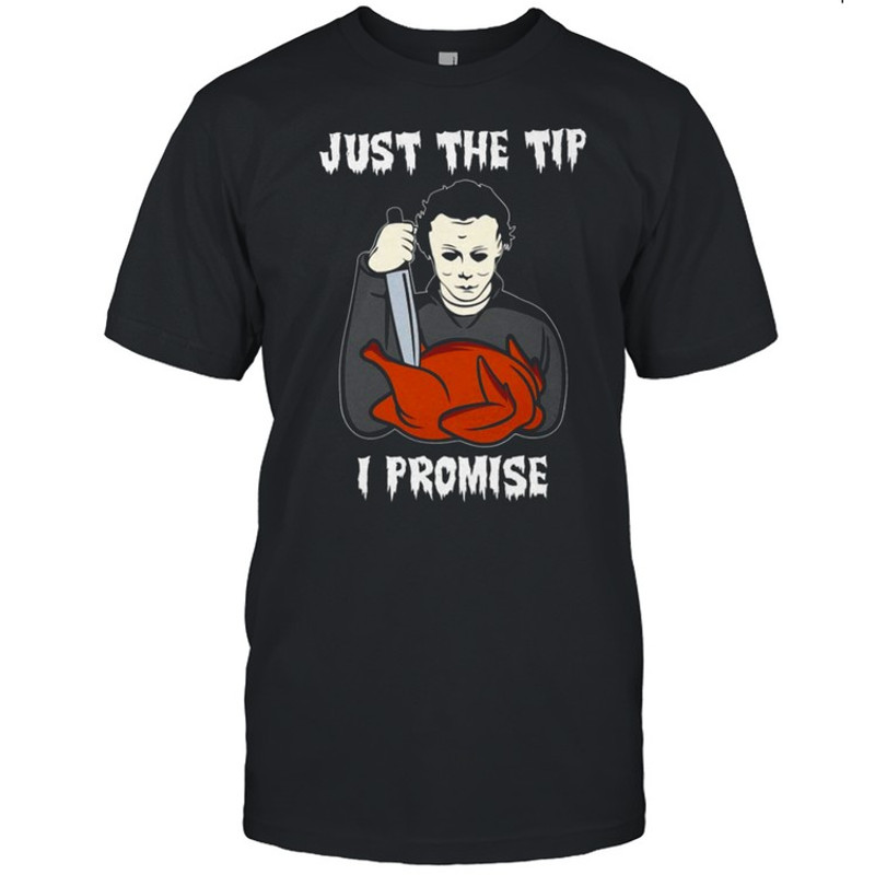 Michael Myers Just the tip i promise shirt.jpg