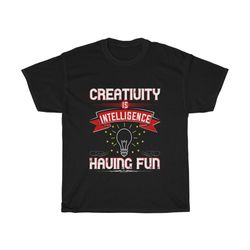 creativity is intelligence having fun t-shirt