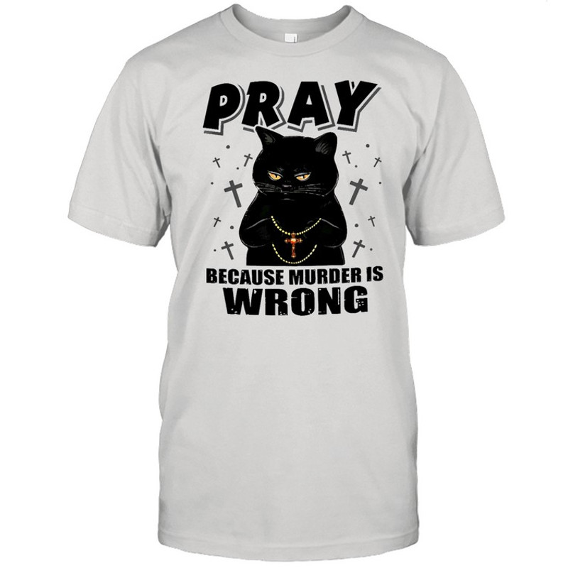 Black cat pray because murder is wrong shirt.jpg