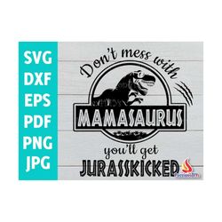 don't mess with mamasaurus you'll get jurasskicked svg / mamasaurus svg / daddysaurus jurassic dinosaur park shirt desig