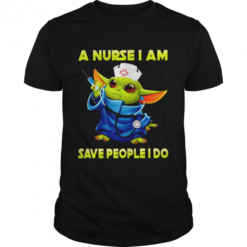Baby Yoda a nurse I am save people I do shirt.jpg