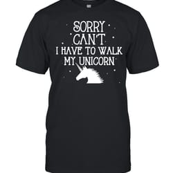 sorry cant i have to walk my unicorn t-shirt