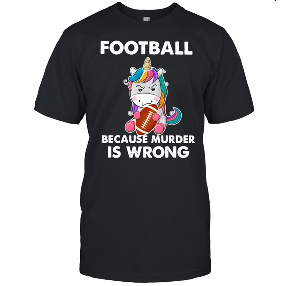 Unicorn Football Because Murder Is Wrong shirt.jpg