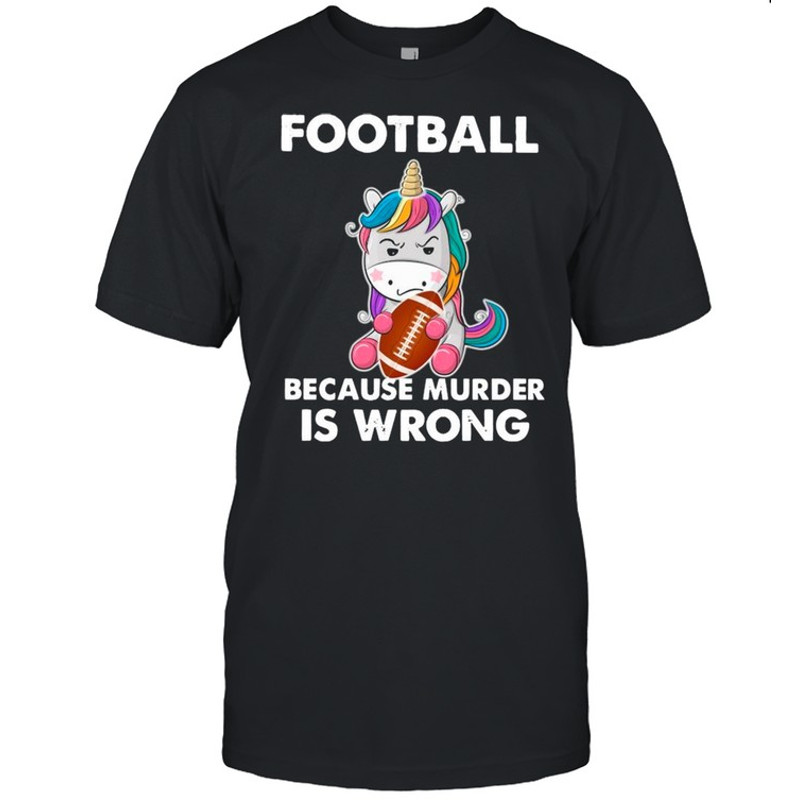 Unicorn Football Because Murder Is Wrong shirt.jpg
