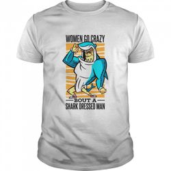 women go crazy about a shark dressed man shirt