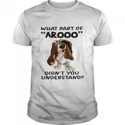 dog what part arooo didnt you understand shirt
