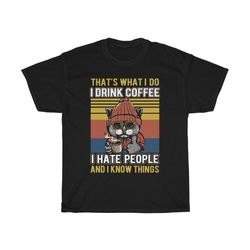 that's what i do i drink coffee i hate people and i know things t-shirt, cat, funny, humorous