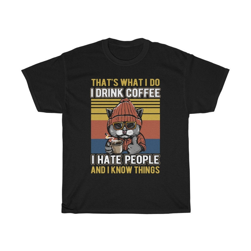 That's What I Do I Drink Coffee I Hate People And I Know Things T-shirt, Cat, Funny, Humorous.jpg