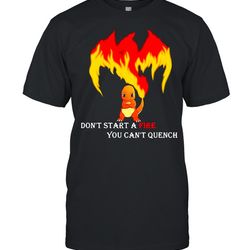 dont start a fire you cant quench pokemon shirt