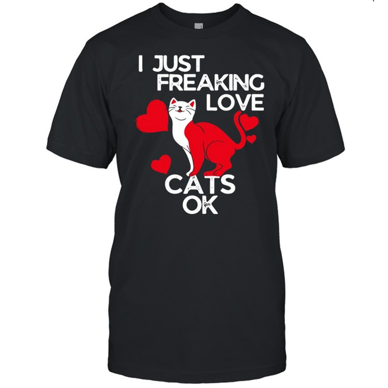 I Just Freaking Love Cats Ok Cats Design T-shirt.jpg
