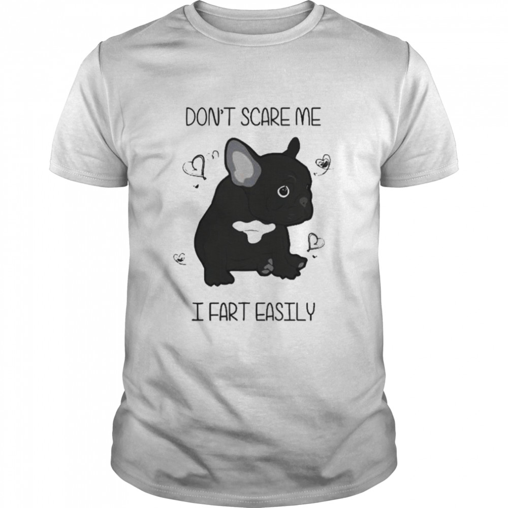 French Bulldog don’t scare me I fart easily shirt.jpg