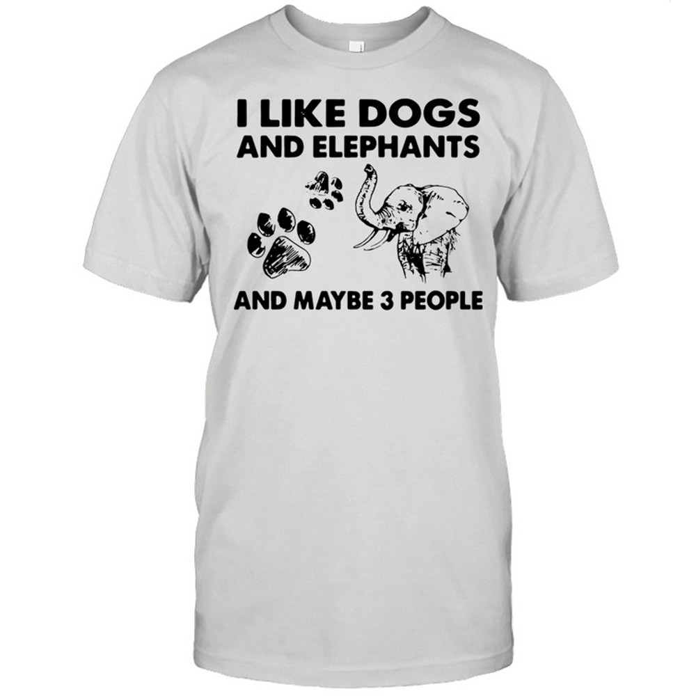 I like dogs and elephants and maybe 3 people shirt.jpg