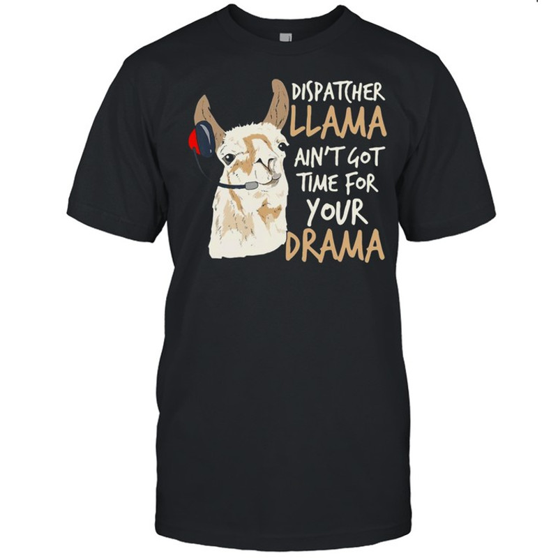 Dispatcher Llama Ain’t Got Time For Your Drama T-shirt.jpg