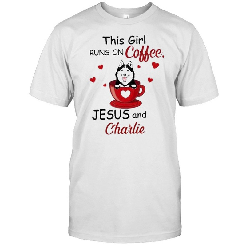 Husky this girl runs on coffee Jesus and charlie shirt.jpg