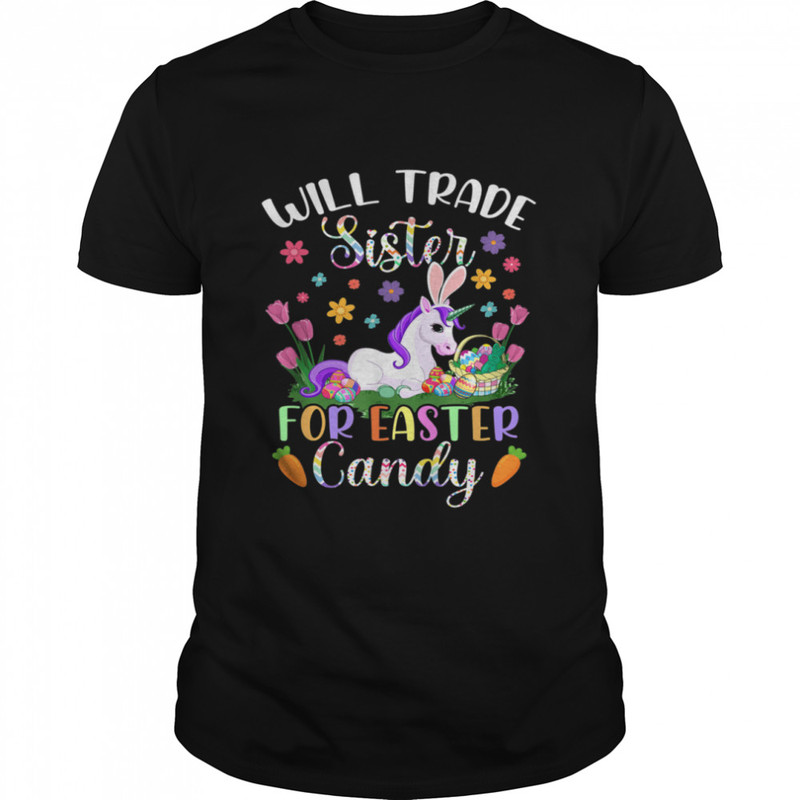 Will Trade Sister For Easter Candy Unicorn Easter Shirt.jpg