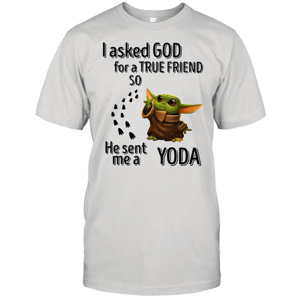 I Asked God For A True Friend So He Sent Me A Yoda shirt.jpg