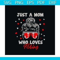 just a mom who loves fishing svg, trending svg, mother day svg, fishing svg, fishing lover svg, fishing gift svg, mother