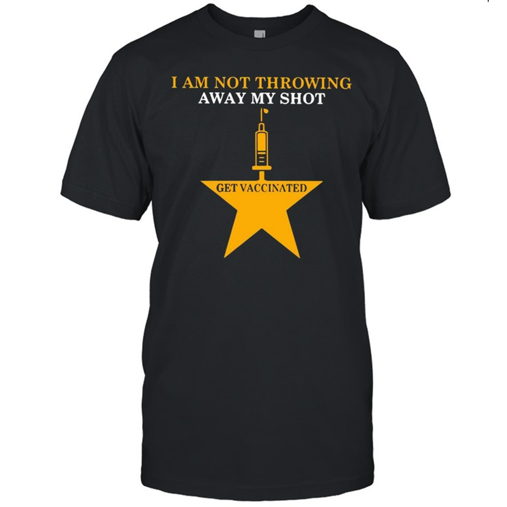 Nurse I Am Not Throwing Away My Shot Get Vaccinated T-shirt.jpg