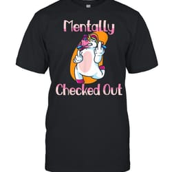 mentally checked out for women and girls funny unicorn shirt