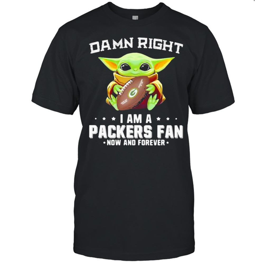 Damn Right I Am A Packers Fan Now And Forever Baby Yoda Shirt.jpg