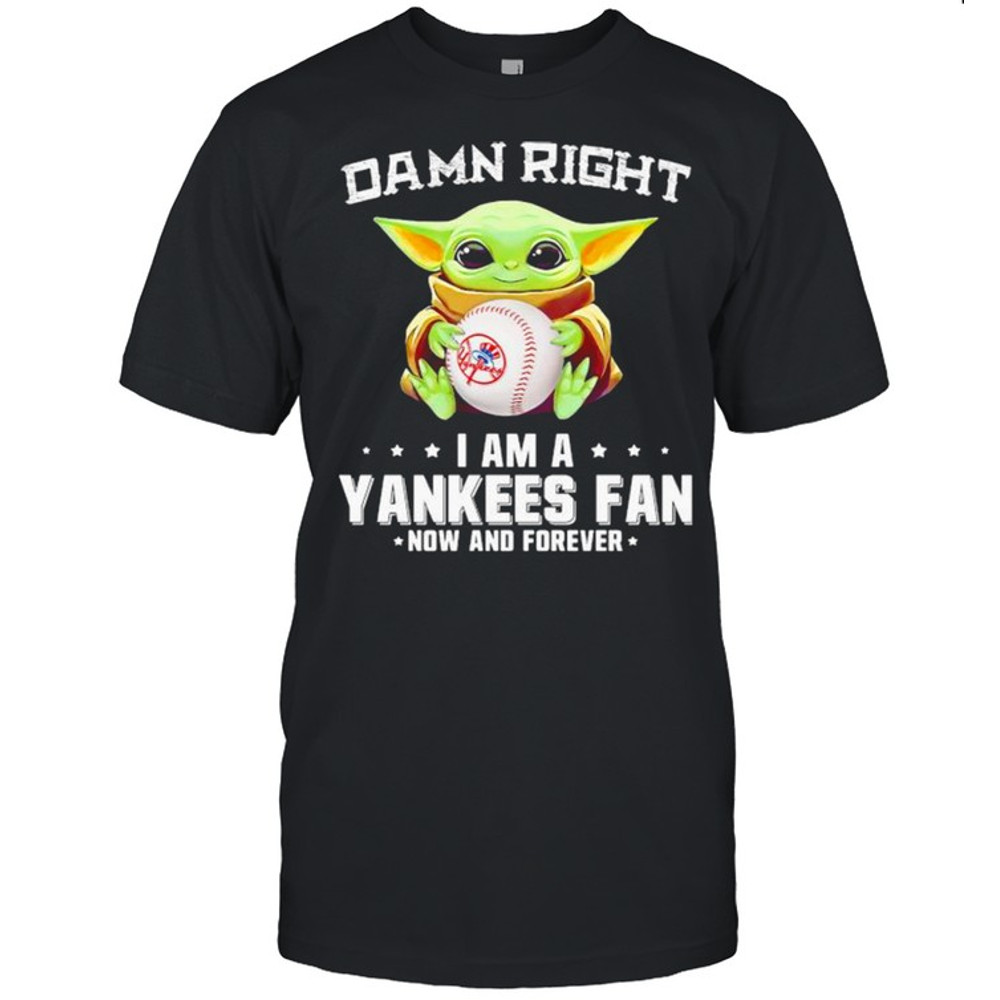 Damn Right I Am A Yankees Fan Now And Forever Baby Yoda Shirt.jpg