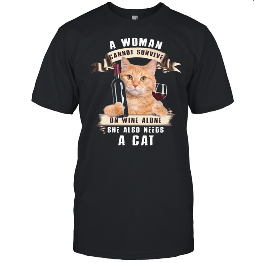 A Woman Cannot Survive On Wine Alone She Also Needs A Cat Shirt.jpg