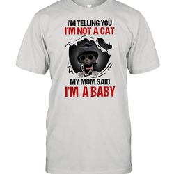 Baby Cat Im telling you Im not a cat my mom said Im a baby shirt