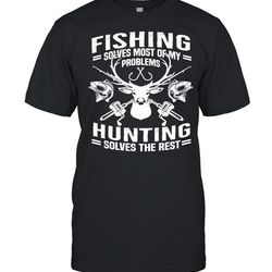 fishing solves most of my problems hunting solves the rest shirt