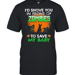 Id shove you in front of Zombies to save my baby Halloween shirt