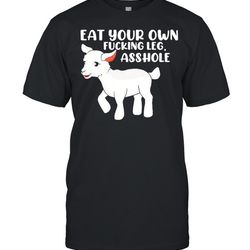 eat your own fucking leg asshole funny lamb vegan for women shirt