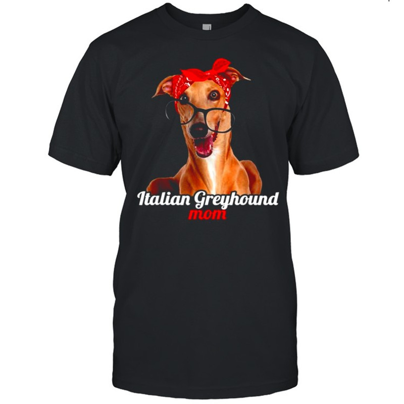 Italian Greyhound Mom Italian Greyhound Dog Lovers Mother’s Shirt.jpg