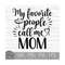 MR-149202313545-my-favorite-people-call-me-mom-instant-digital-download-image-1.jpg
