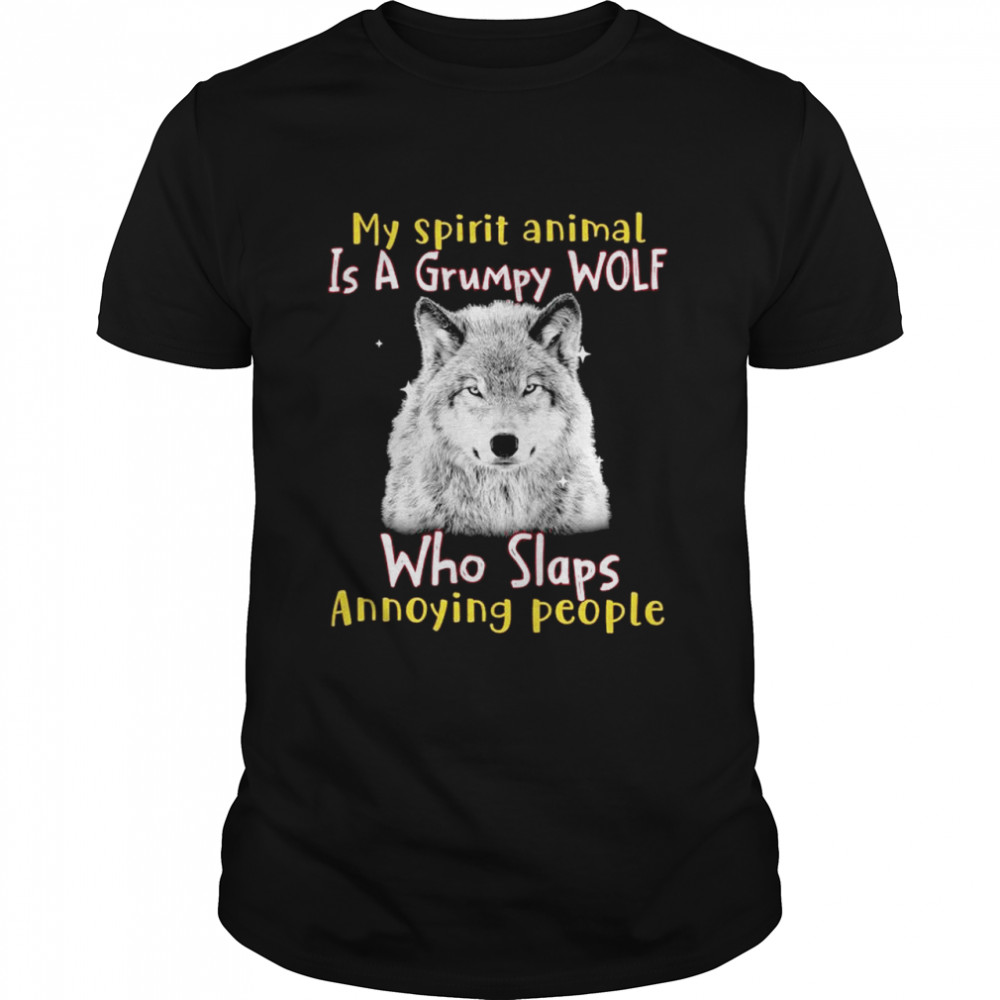 My spirit animal is a grumpy WOlf who slaps annoying people shirt.jpg